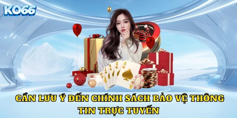 Cần lưu ý đến chính sách bảo vệ thông tin trực tuyến