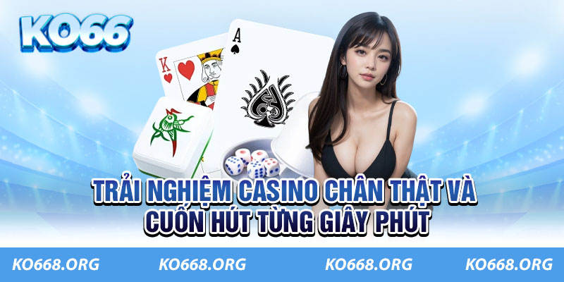 Trải nghiệm casino chân thật và cuốn hút từng giây phút