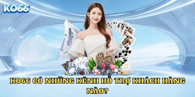 KO66 có những kênh hỗ trợ khách hàng nào?