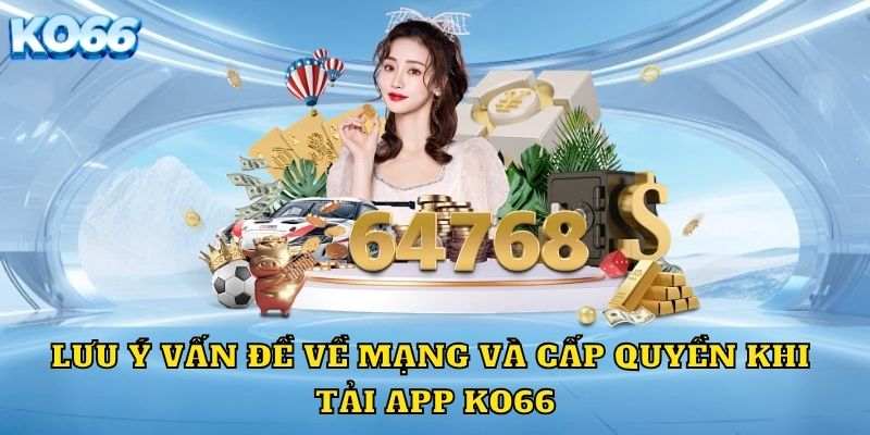 Lưu ý vấn đề về mạng và cấp quyền khi tải app KO66