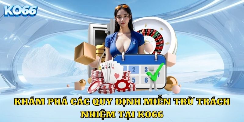 Khám phá các quy định miễn trừ trách nhiệm tại KO66