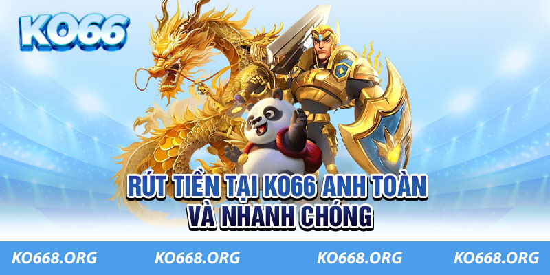 Rút tiền tại KO66 anh toàn và nhanh chóng