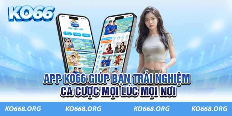 App KO66 giúp bạn trải nghiệm cá cược mọi lúc mọi nơi